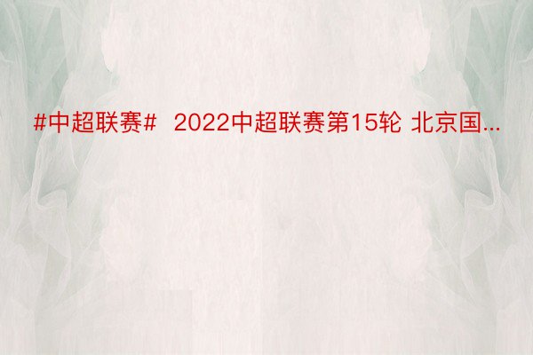 #中超联赛#  2022中超联赛第15轮 北京国...