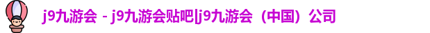 j9九游会 - j9九游会贴吧|j9九游会（中国）公司